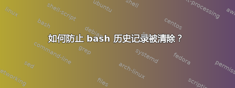 如何防止 bash 历史记录被清除？