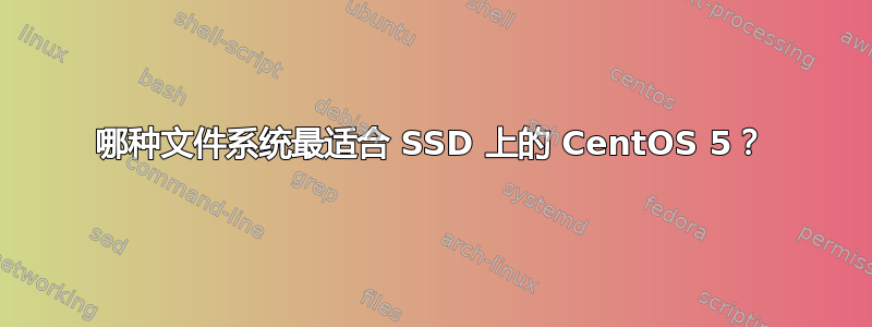 哪种文件系统最适合 SSD 上的 CentOS 5？