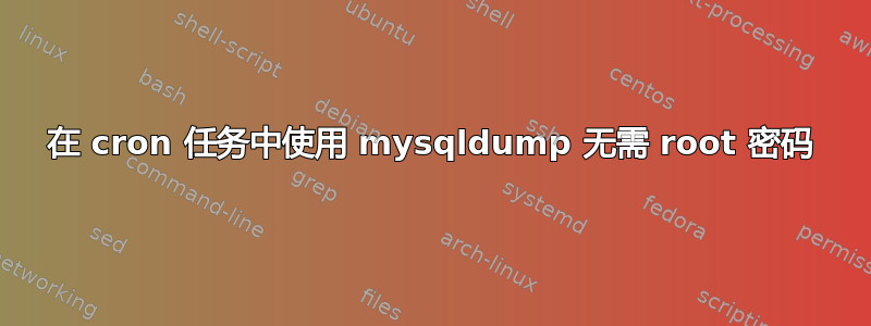 在 cron 任务中使用 mysqldump 无需 root 密码