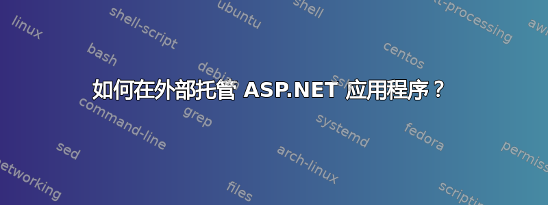 如何在外部托管 ASP.NET 应用程序？