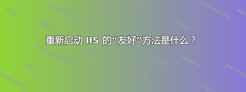 重新启动 IIS 的“友好”方法是什么？