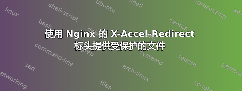 使用 Nginx 的 X-Accel-Redirect 标头提供受保护的文件