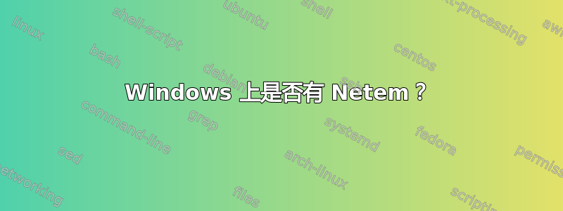 Windows 上是否有 Netem？