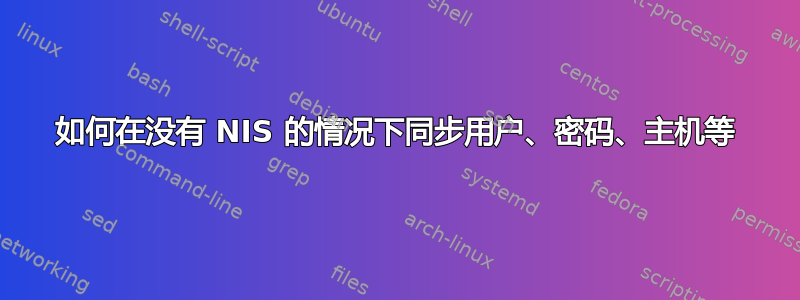 如何在没有 NIS 的情况下同步用户、密码、主机等