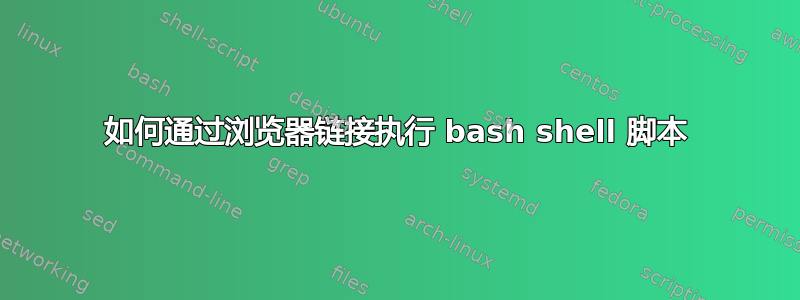 如何通过浏览器链接执行 bash shell 脚本