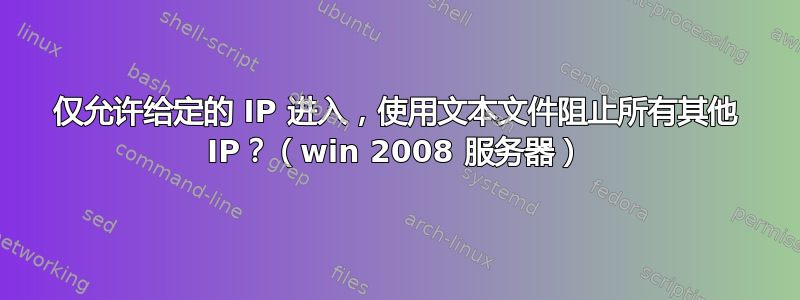 仅允许给定的 IP 进入，使用文本文件阻止所有其他 IP？（win 2008 服务器）