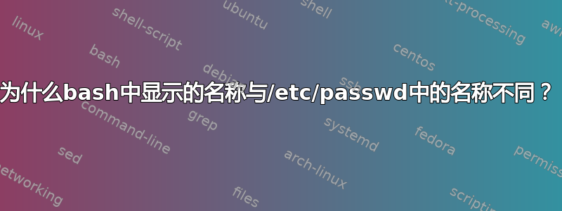 为什么bash中显示的名称与/etc/passwd中的名称不同？