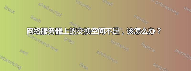 网络服务器上的交换空间不足，该怎么办？