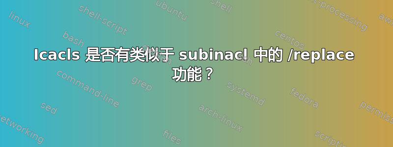 Icacls 是否有类似于 subinacl 中的 /replace 功能？