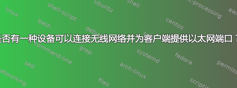 是否有一种设备可以连接无线网络并为客户端提供以太网端口？