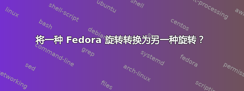 将一种 Fedora 旋转转换为另一种旋转？