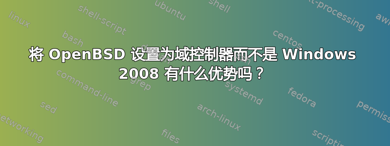 将 OpenBSD 设置为域控制器而不是 Windows 2008 有什么优势吗？