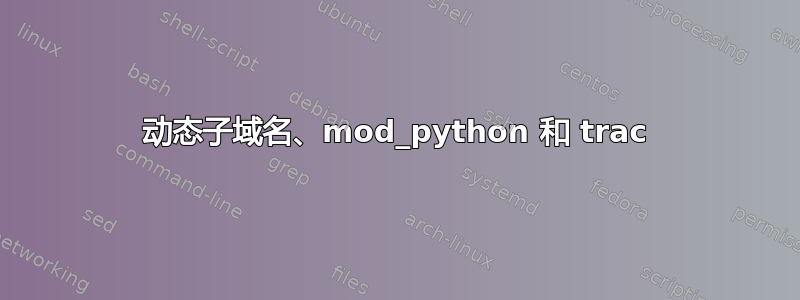 动态子域名、mod_python 和 trac