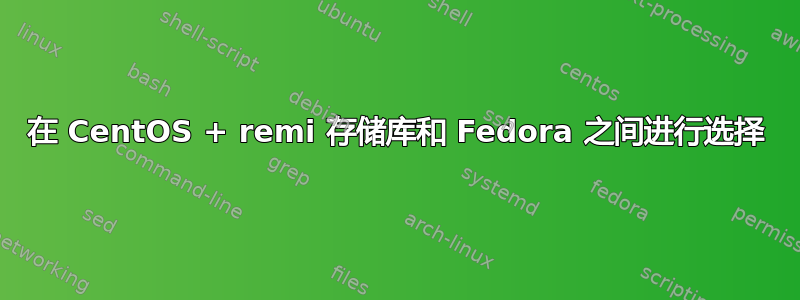 在 CentOS + remi 存储库和 Fedora 之间进行选择