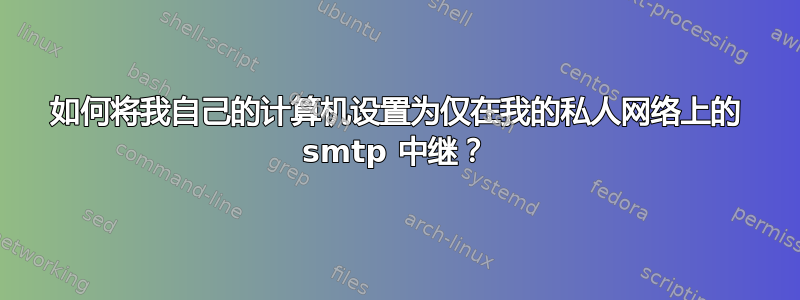 如何将我自己的计算机设置为仅在我的私人网络上的 smtp 中继？