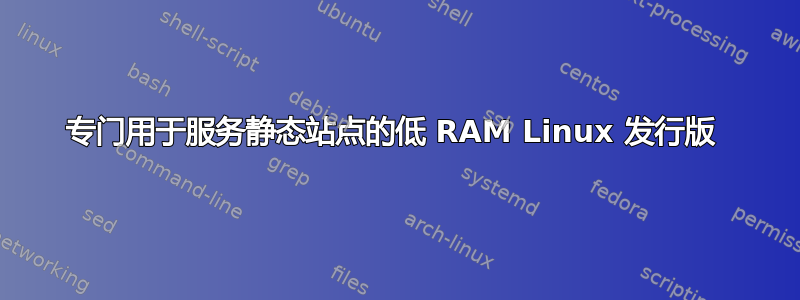 专门用于服务静态站点的低 RAM Linux 发行版 