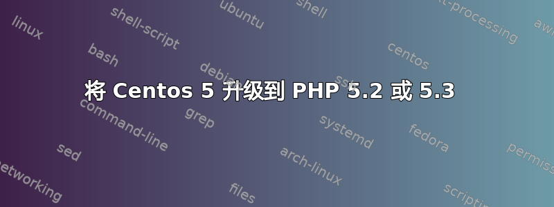 将 Centos 5 升级到 PHP 5.2 或 5.3 