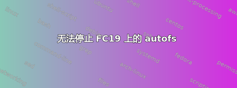 无法停止 FC19 上的 autofs