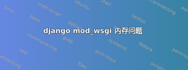 django mod_wsgi 内存问题