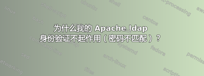 为什么我的 Apache ldap 身份验证不起作用（密码不匹配）？