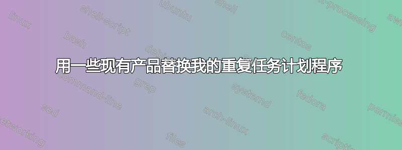 用一些现有产品替换我的重复任务计划程序