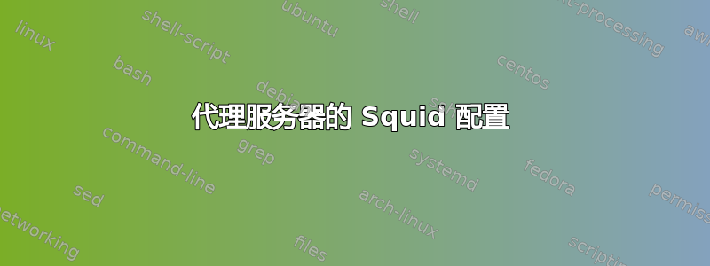 代理服务器的 Squid 配置