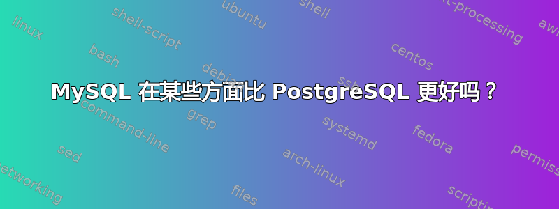 MySQL 在某些方面比 PostgreSQL 更好吗？