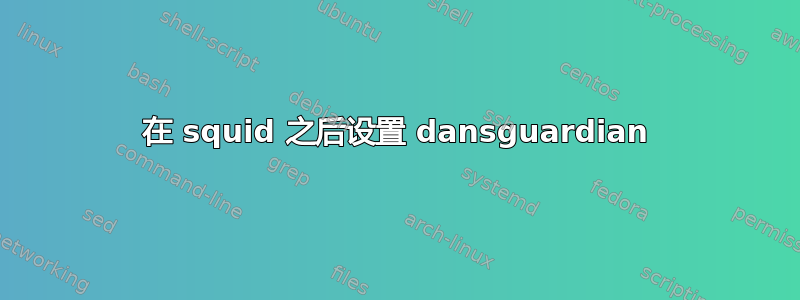 在 squid 之后设置 dansguardian