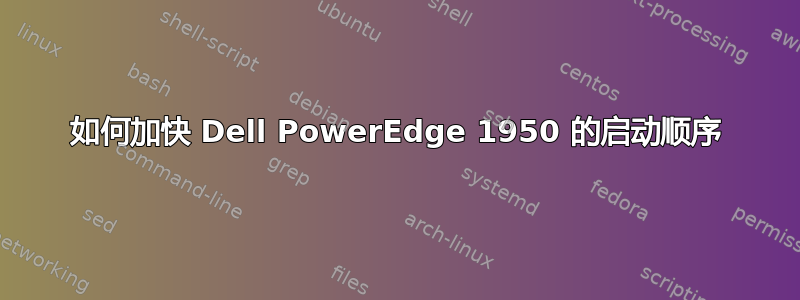 如何加快 Dell PowerEdge 1950 的启动顺序