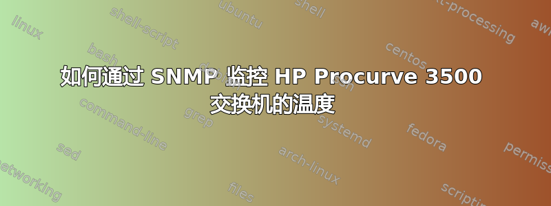 如何通过 SNMP 监控 HP Procurve 3500 交换机的温度