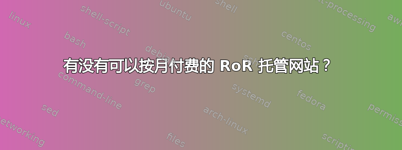 有没有可以按月付费的 RoR 托管网站？