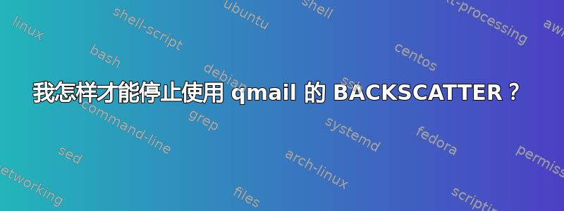 我怎样才能停止使用 qmail 的 BACKSCATTER？