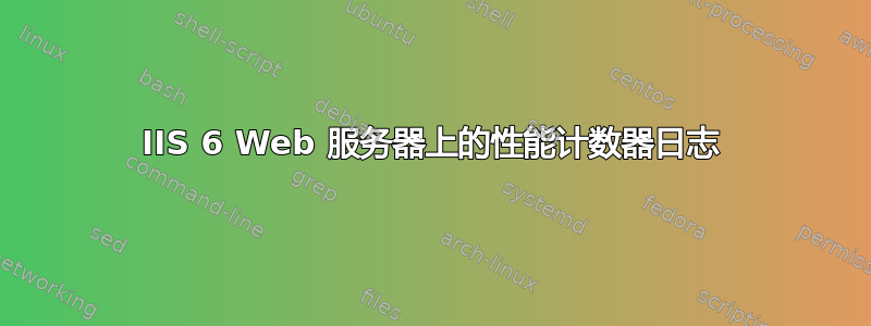 IIS 6 Web 服务器上的性能计数器日志