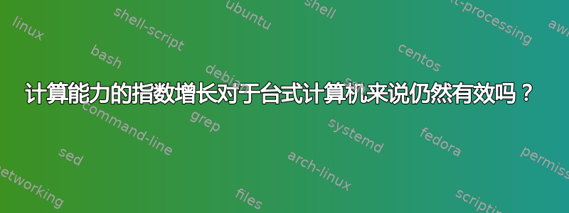 计算能力的指数增长对于台式计算机来说仍然有效吗？