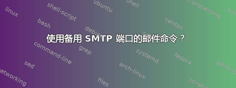 使用备用 SMTP 端口的邮件命令？