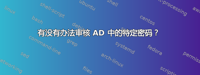 有没有办法审核 AD 中的特定密码？