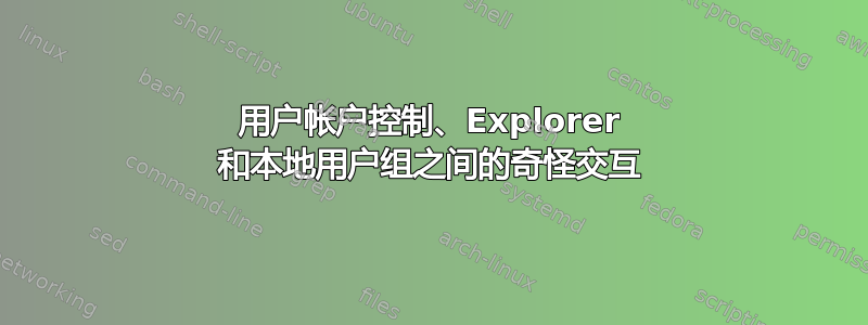 用户帐户控制、Explorer 和本地用户组之间的奇怪交互