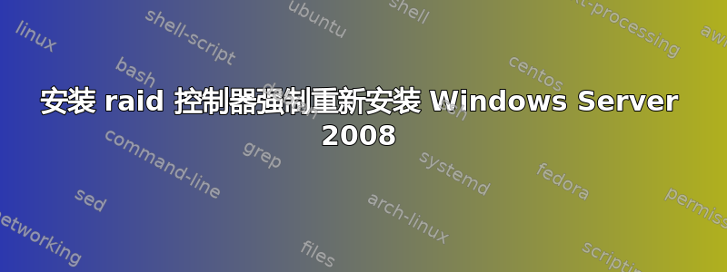 安装 raid 控制器强制重新安装 Windows Server 2008