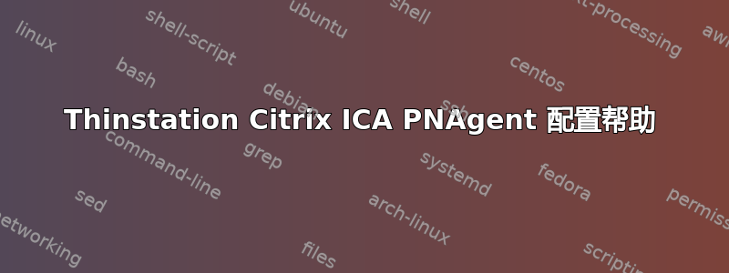 Thinstation Citrix ICA PNAgent 配置帮助