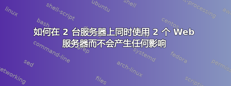 如何在 2 台服务器上同时使用 2 个 Web 服务器而不会产生任何影响