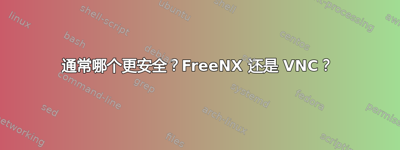 通常哪个更安全？FreeNX 还是 VNC？