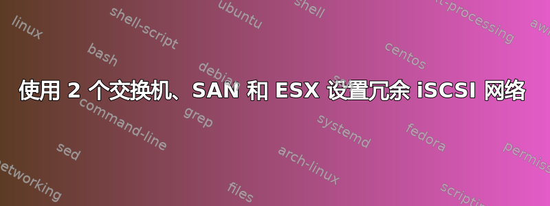 使用 2 个交换机、SAN 和 ESX 设置冗余 iSCSI 网络