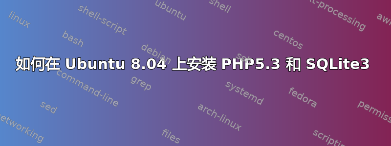 如何在 Ubuntu 8.04 上安装 PHP5.3 和 SQLite3