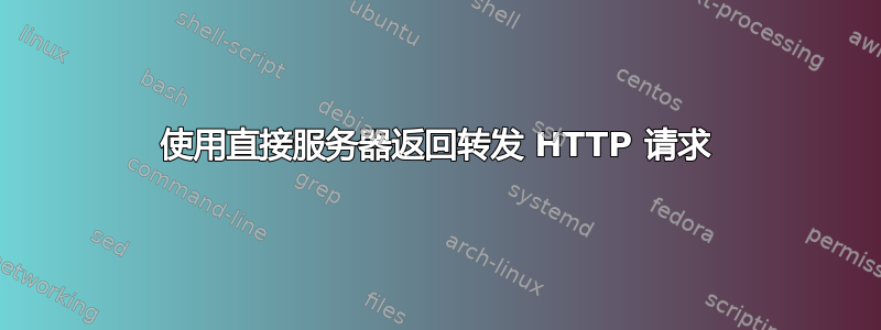 使用直接服务器返回转发 HTTP 请求