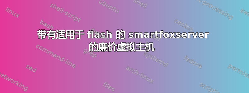 带有适用于 flash 的 smartfoxserver 的廉价虚拟主机 