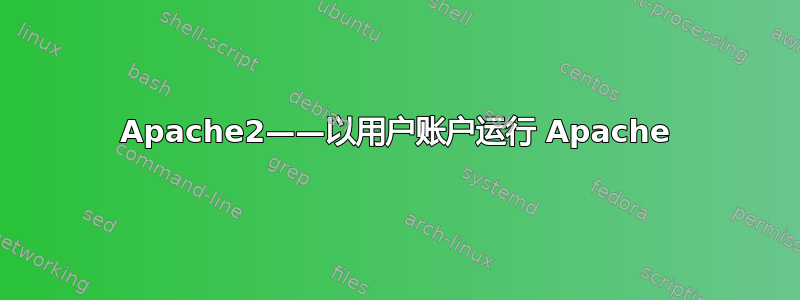 Apache2——以用户账户运行 Apache