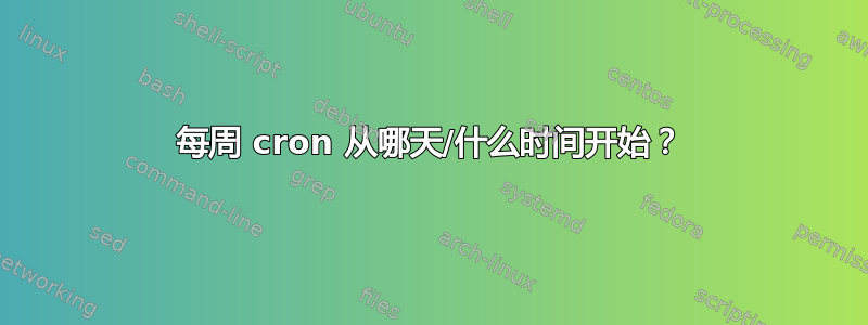 每周 cron 从哪天/什么时间开始？