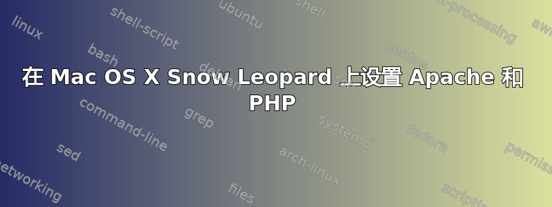 在 Mac OS X Snow Leopard 上设置 Apache 和 PHP