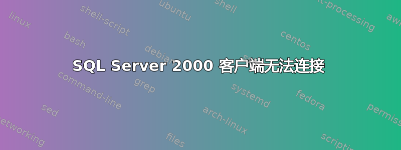 SQL Server 2000 客户端无法连接