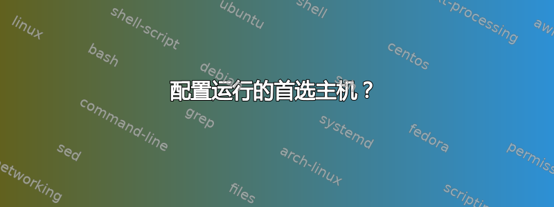 配置运行的首选主机？